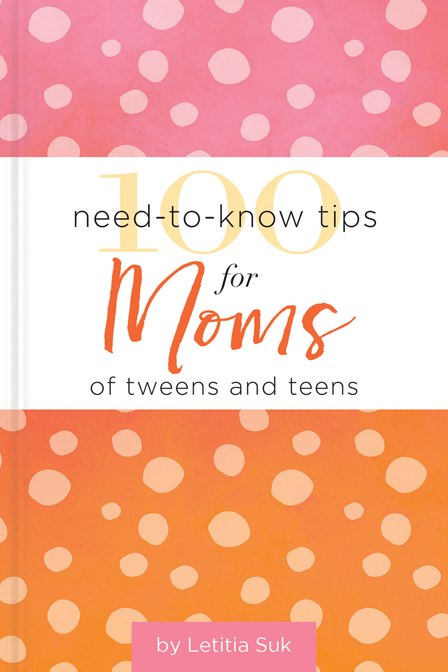 100 Need-To-Know Tips For Moms of Tweens and Teens