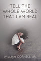 Tell the Whole World That I Am Real