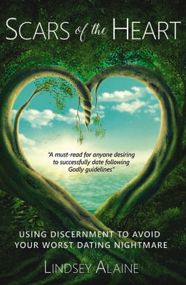 Scars of the Heart: Using Discernment to Avoid Your Worst Dating Nightmare