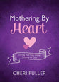 Mothering By Heart: Loving Your Kids While Leaning on God