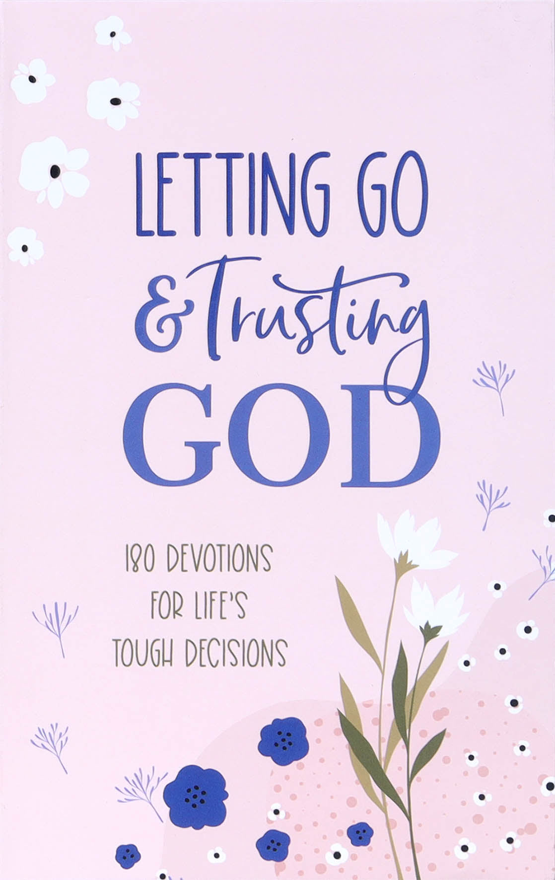 Letting Go and Trusting God: 180 Devotions For Life's Tough Decisions