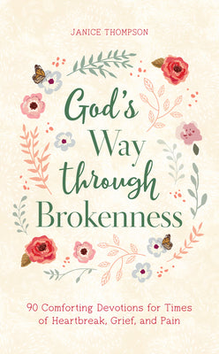 God's Way Through Brokenness: 90 Comforting Devotions For Times of Heartbreak, Grief, and Pain