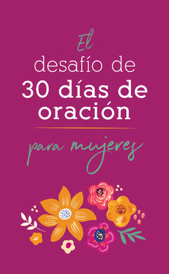 Desafio De 30 Dias De Oracion Para Mujeres, El (Spanish)