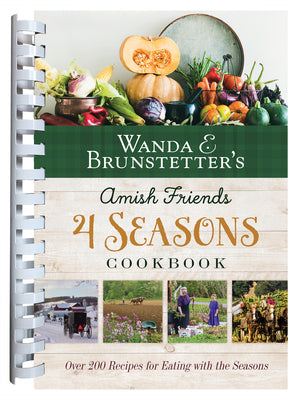 Wanda E. Brunstetter's Amish Friends 4 Seasons Cookbook: Over 200 Recipes For Eating With the Seasons