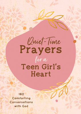 Quiet-Time Prayers For a Teen Girl's Heart: 180 Comforting Conversations With God