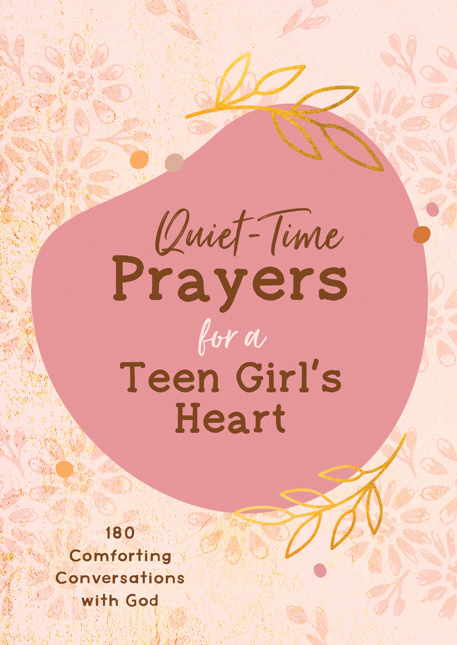 Quiet-Time Prayers For a Teen Girl's Heart: 180 Comforting Conversations With God