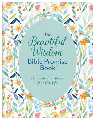 Beautiful Wisdom Bible Promise Book, The: Hundreds of Scriptures For a New Life (Beautiful Wisdom Series)