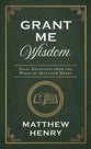 Grant Me Wisdom: Daily Devotions From the Works of Matthew Henry
