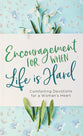 Encouragement For When Life is Hard: Comforting Devotions For a Woman's Heart