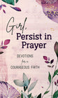 Girl, Persist in Prayer: Devotions For a Courageous Faith