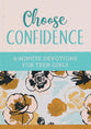 Choose Confidence: 3-Minute Devotions For Teen Girls (3 Minute Devotions Series)