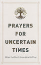 Prayers For Uncertain Times: When You Don't Know What to Pray