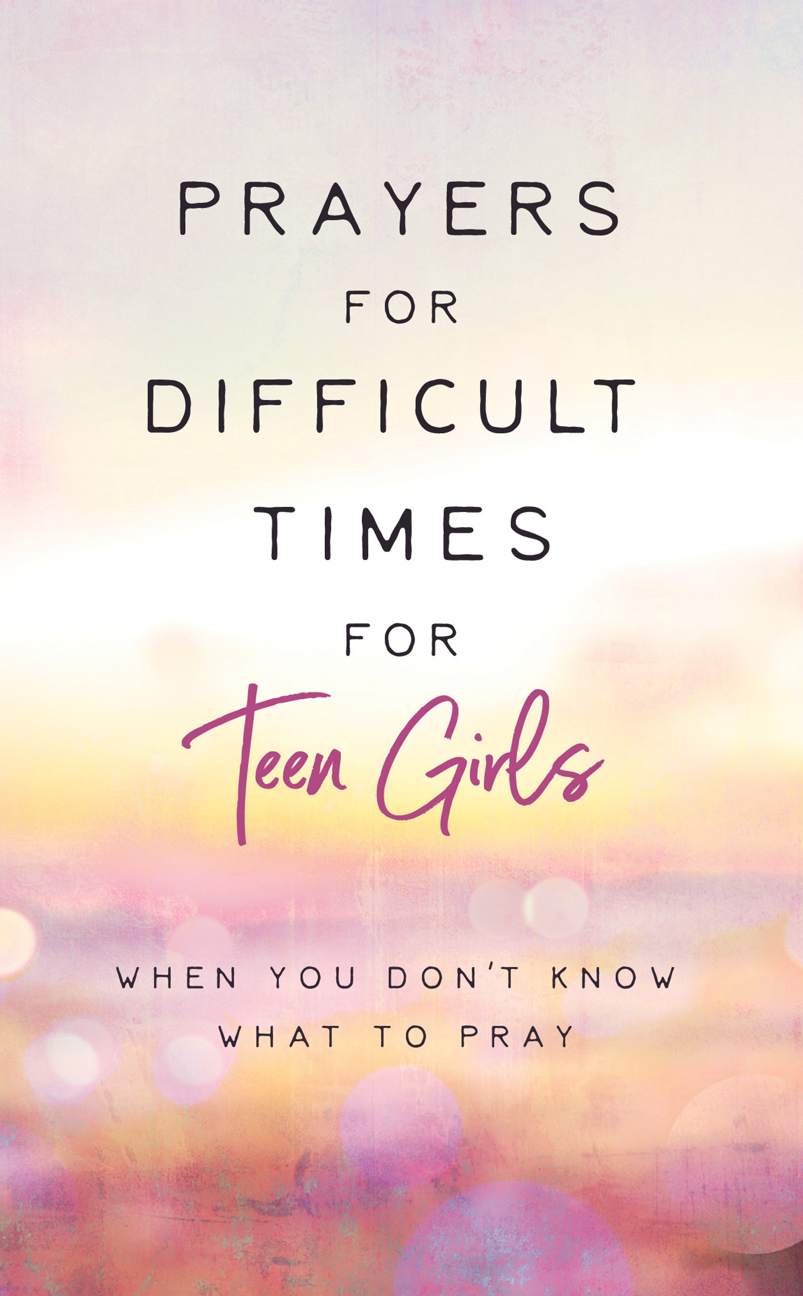 Prayers For Difficult Times For Teen Girls: When You Don't Know What to Pray