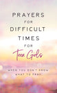 Prayers For Difficult Times For Teen Girls: When You Don't Know What to Pray