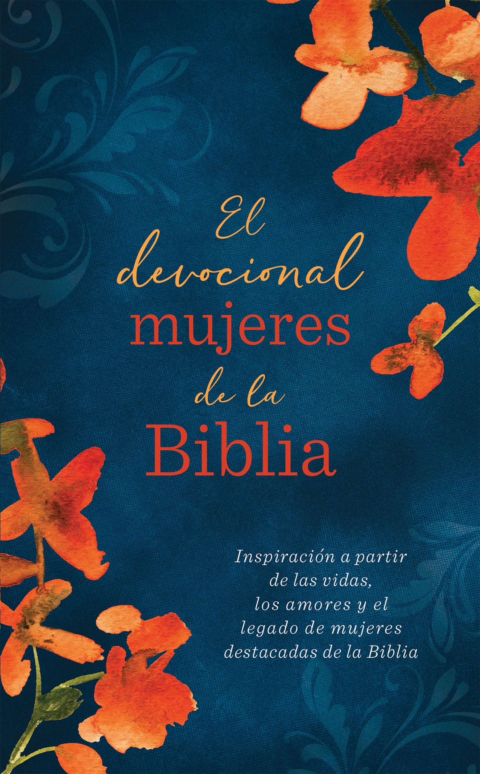 El Devocional Mujeres De La Biblia: Inspiracion a Partir De Las Vidas, Los Amores Y El Legado De Mujeres Destacadas De La Biblia (Spanish)