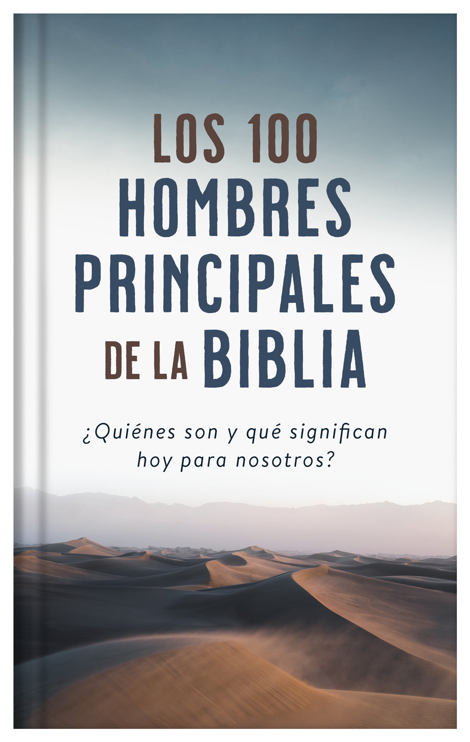 Los 100 Hombres Principales De La Biblia: Quienes Son Y Que Significan Hoy Para Nosotros? (Spanish)