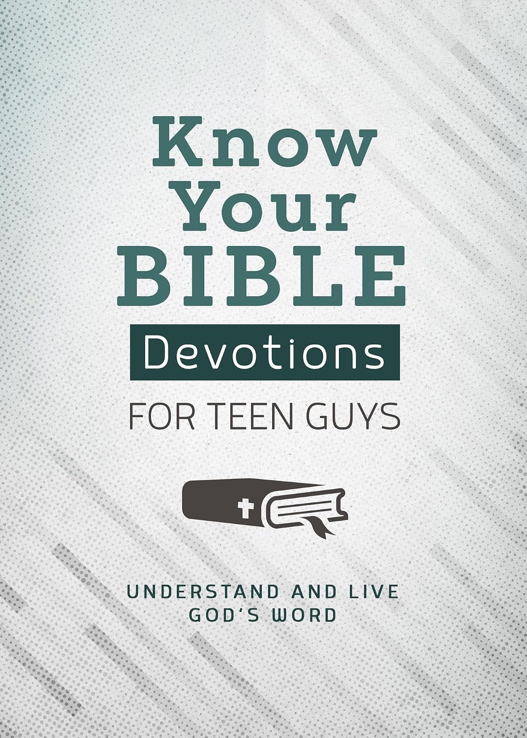 Know Your Bible Devotions For Teen Guys: Understand and Live God's Word