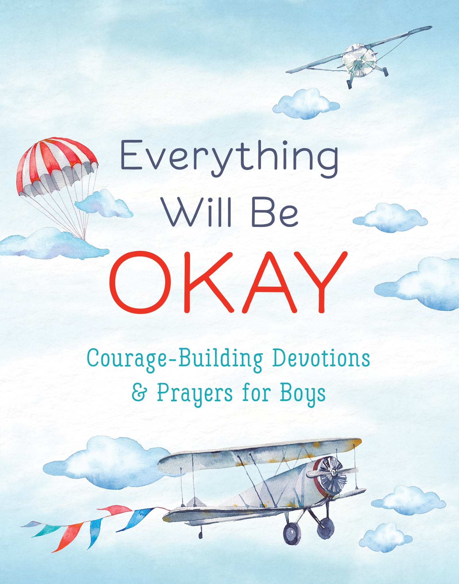 Everything Will Be Okay: Courage-Building Devotions and Prayers For Boys