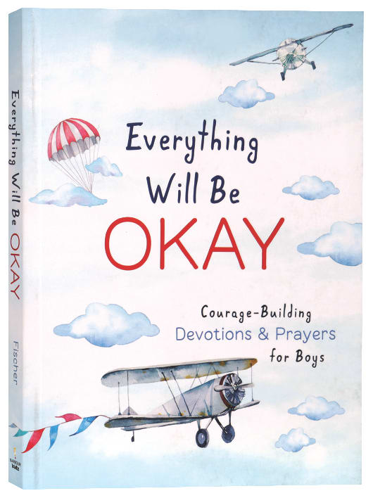 Everything Will Be Okay: Courage-Building Devotions and Prayers For Boys