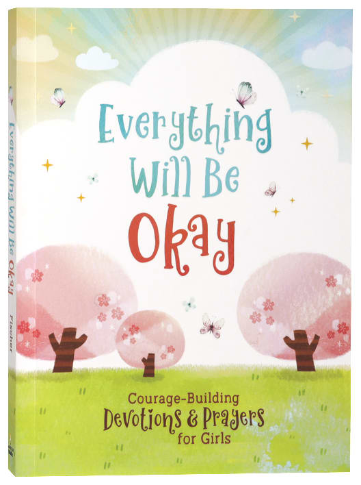 Everything Will Be Okay: Courage-Building Devotions and Prayers For Girls