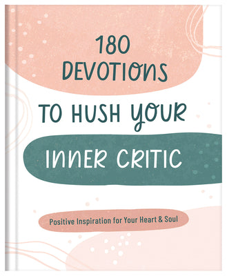 180 Devotions to Hush Your Inner Critic: Positive Inspiration For Your Heart & Soul