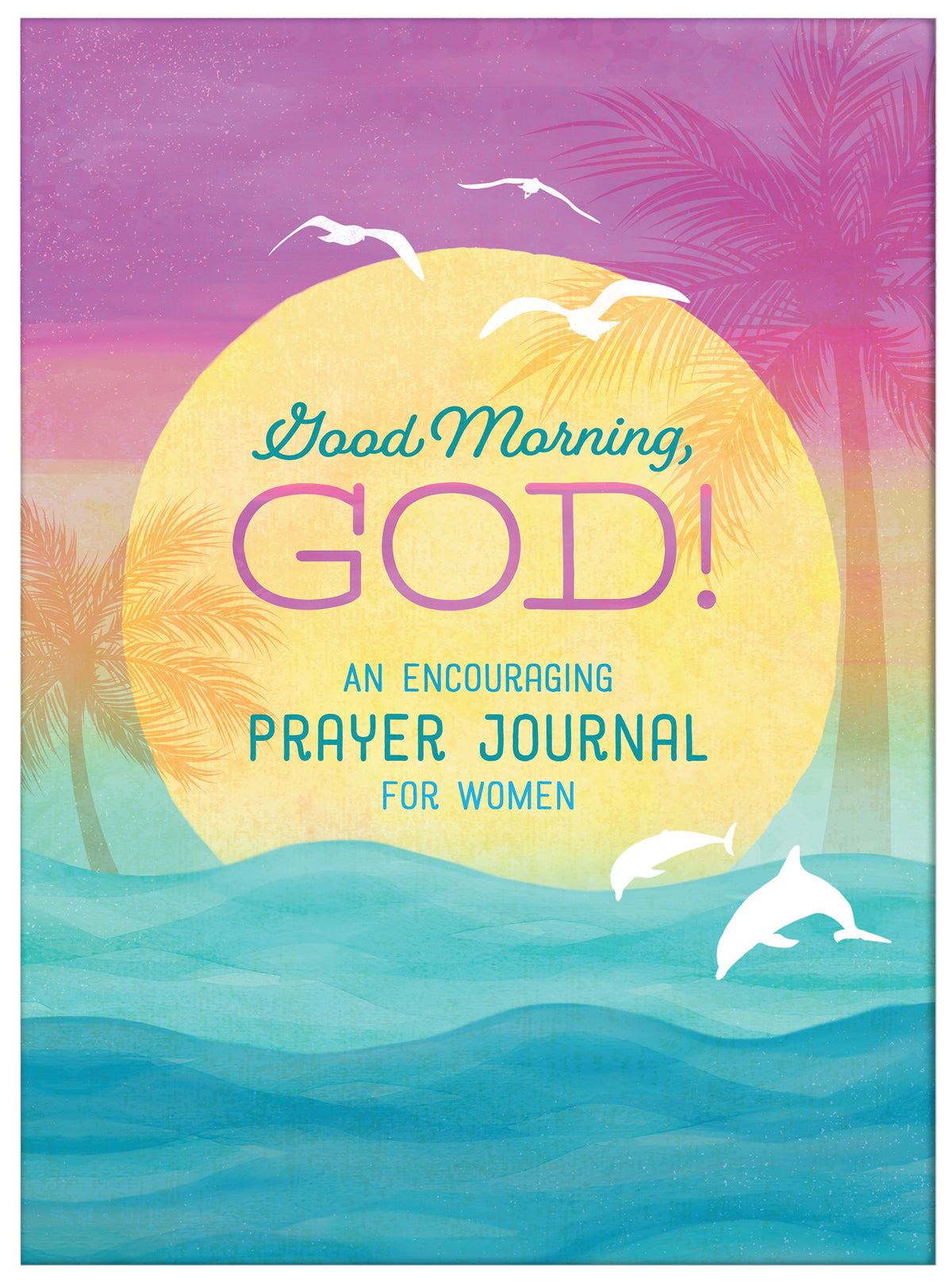 Good Morning, God! An Encouraging Prayer Journal for Women