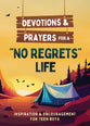Devotions and Prayers for a "No Regrets" Life: Inspiration and Encouragement for Teen Boys