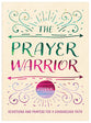 The Prayer Warrior Journal: Devotions and Prayers for a Courageous Faith