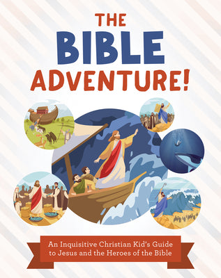 The Bible Adventure!: An Inquisitive Christian Kid's Guide to Jesus and the Heroes of the Bible