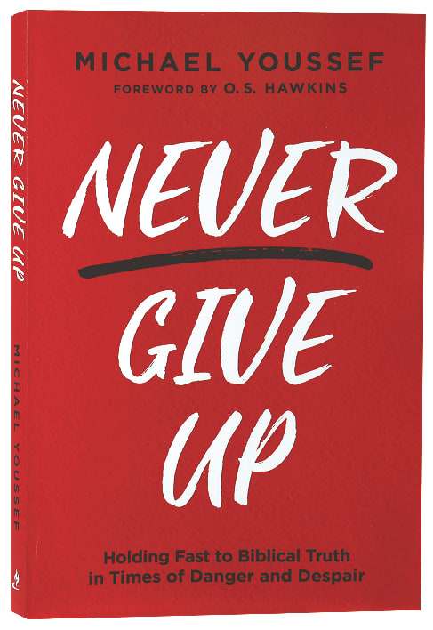 Never Give Up: Holding Fast to Biblical Truth in Times of Danger and Despair
