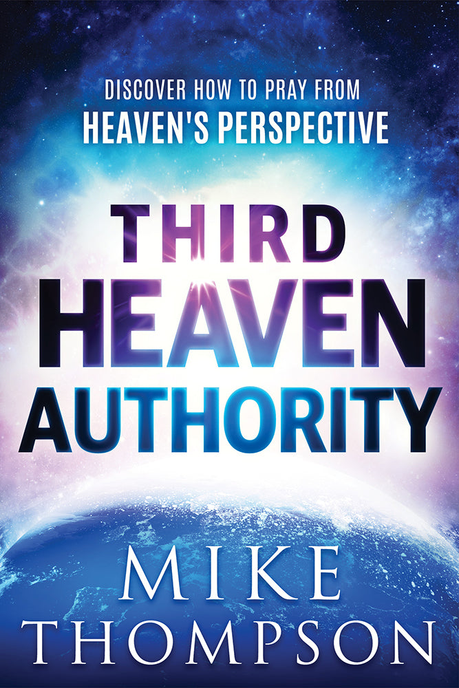 Third Heaven Authority: Discover How to Pray From Heaven's Perspective