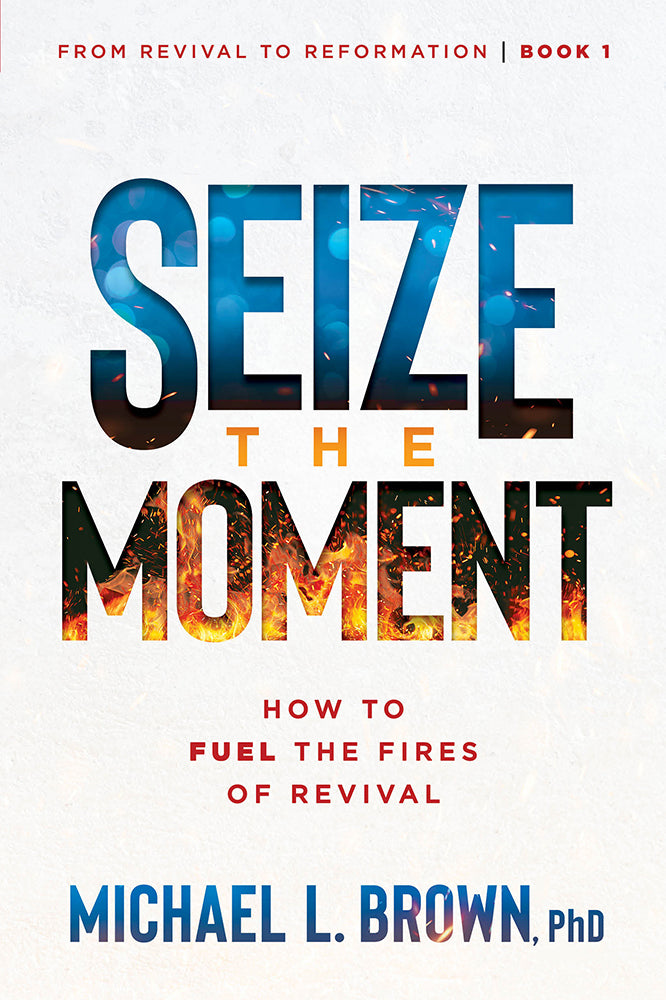 Seize the Moment: How to Fuel the Fires of Revival (#01 in From Revival to Reformation Series)