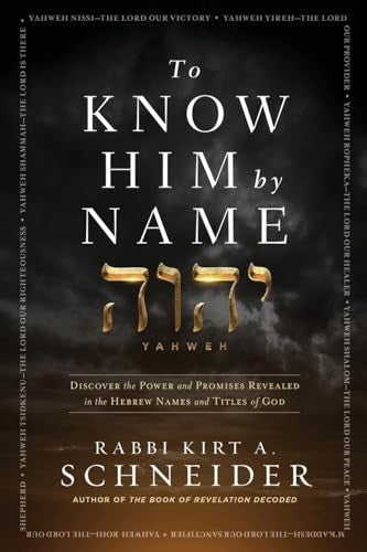 To Know Him By Name: Discover the Power and Promises Revealed in the Hebrew Names and Titles of God