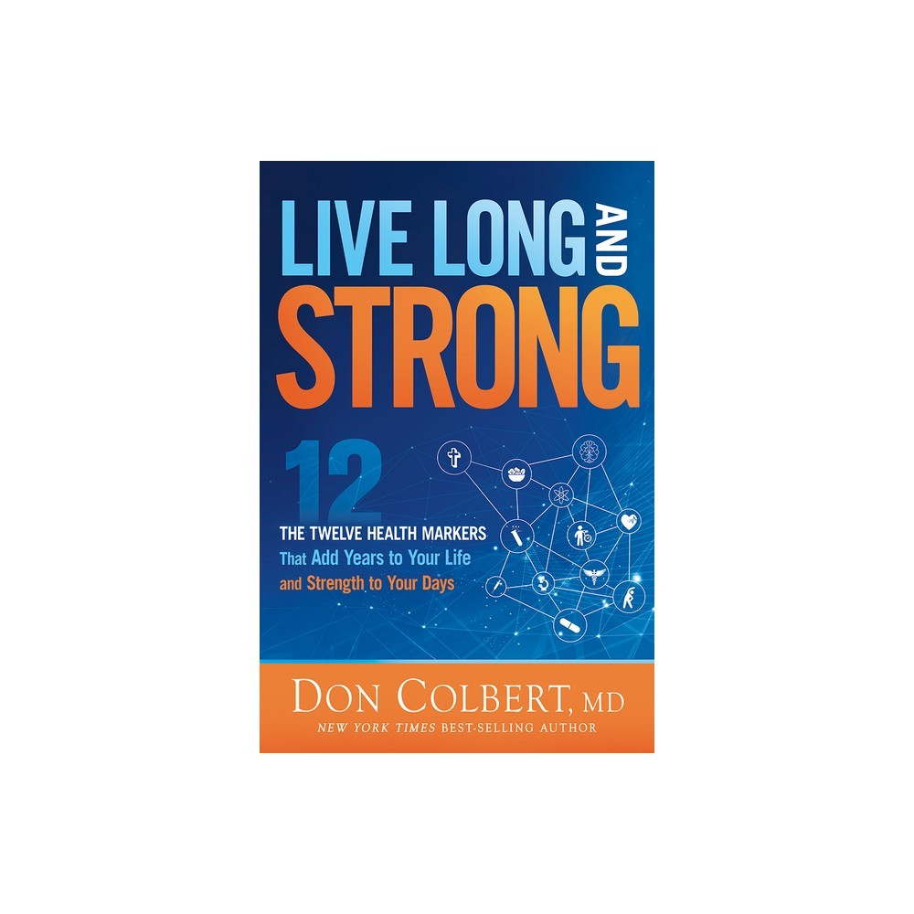 Live Long and Strong: The Twelve Health Markers that Add Years to your Life and Strength to your Days
