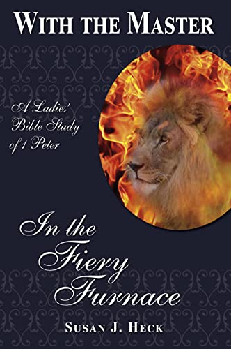 In the Fiery Furnace: 1 Peter (With the Master Women's Study)
