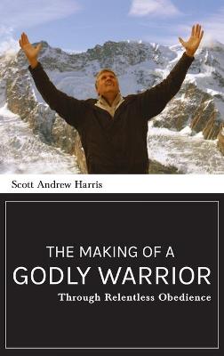 The Making of a Godly Warrior: Through Relentless Obedience