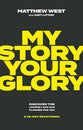 My Story, Your Glory: Discover the Journey God Has Planned for You - A 30-Day Devotional