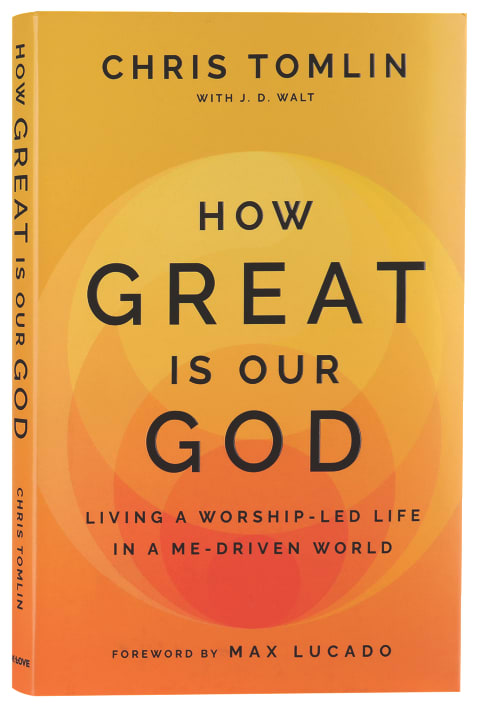 How Great Is Our God: Living a Worship-Led Life in a Me-Driven World