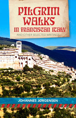 Pilgrim Walks in Franciscan Italy: And Other Selected Writings