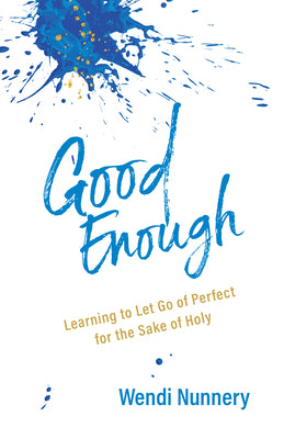 Good Enough: Learning to Let Go of Perfect For the Sake of Holy