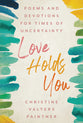 Love Holds You: Poems and Devotions For Times of Uncertainty