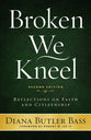 Broken We Kneel: Reflections on Faith and Citizenship (2nd Edition)