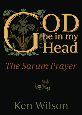 God Be in My Head: Praying With the Sarum Prayer