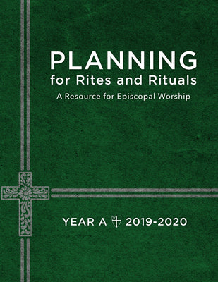 Planning For Rites and Rituals: A Resource For Episcopal Worship: Year A, 2019-2020