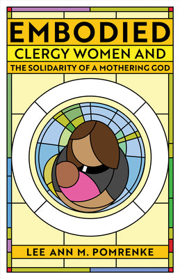Embodied: Clergy Women and the Solidarity of a Mothering God
