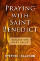 Praying With Saint Benedict: Reflections on the Rule