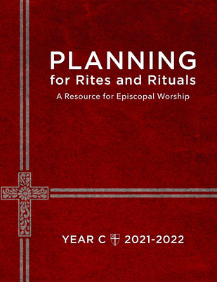 Planning For Rites and Rituals: A Resource For Episcopal Worship, Year C:2021-2022
