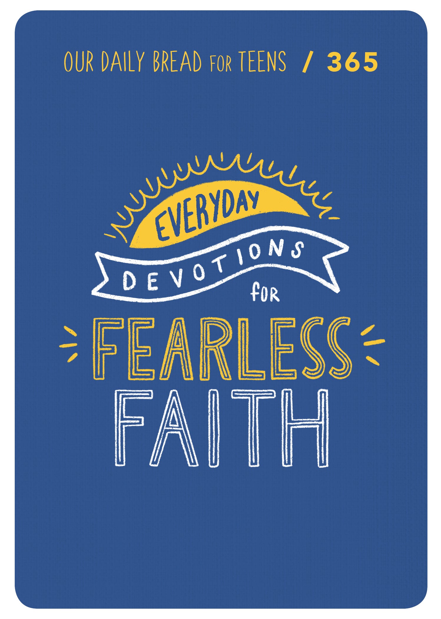 Fearless Faith: 90 Devotions For Teens (Our Daily Bread Series)