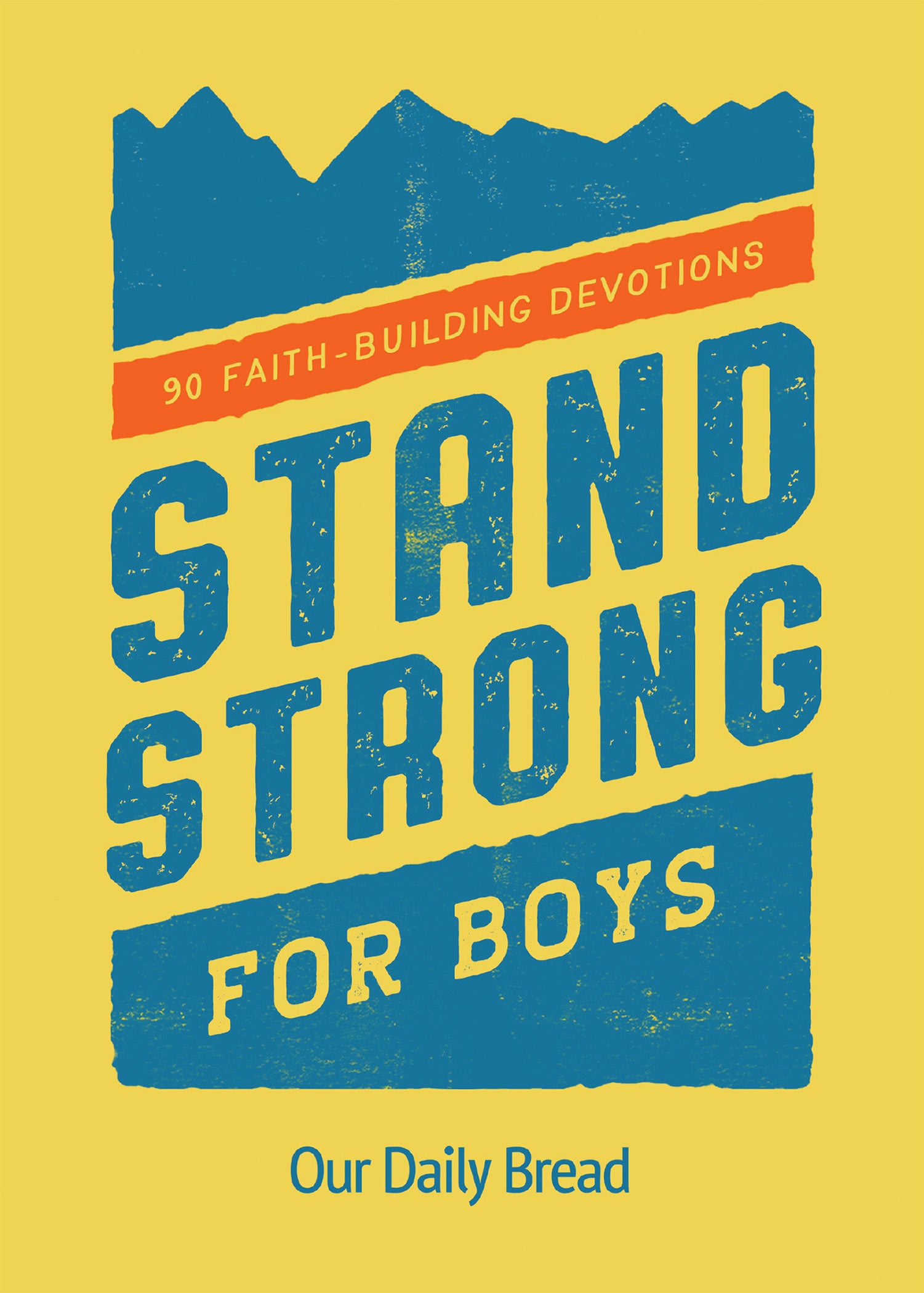 Stand Strong For Boys: 90 Faith-Building Devotions (Our Daily Bread Series)