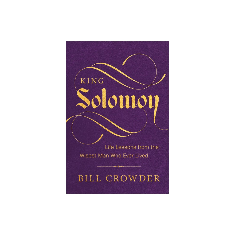 King Solomon: Life Lessons from the Wisest Man Who Ever Lived